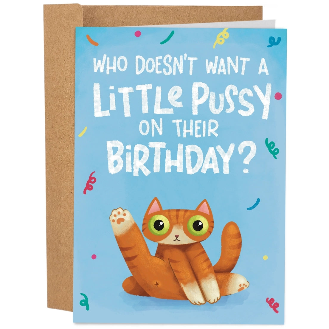 Greeting card featuring an illustration of a ginger striped cat with it's back leg in the air and the text 'Who Doesn't Want A Little Pussy On Their Birthday?'.