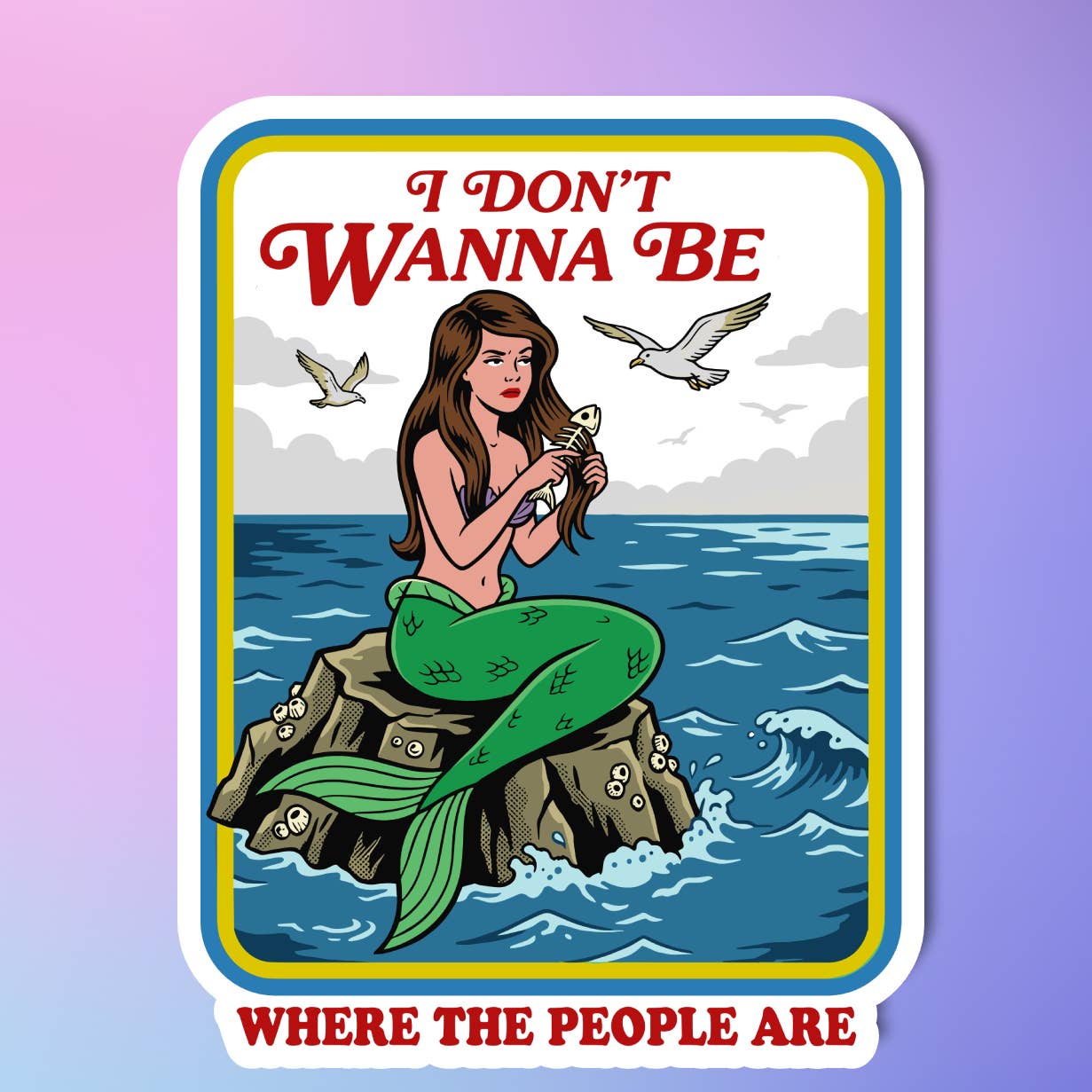 A sticker showing an illustration of a mermaid sitting on a rock in the sea. Two seagulls fly around her as she combs her hair with fish bones. The mermaid wears an annoyed expression on her face. The text 'I don't wanna be where the people are' is printed below the image.
